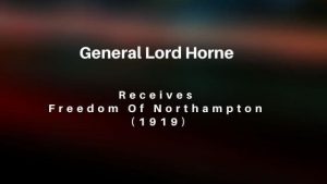 Lord Horne Freedom of Northampton 1919 local history videos