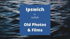 Ipswich Suffolk England UK local history videos old photos