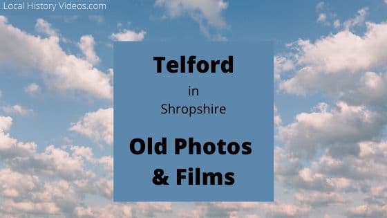 Telford, Shropshire: Old Photos & Film