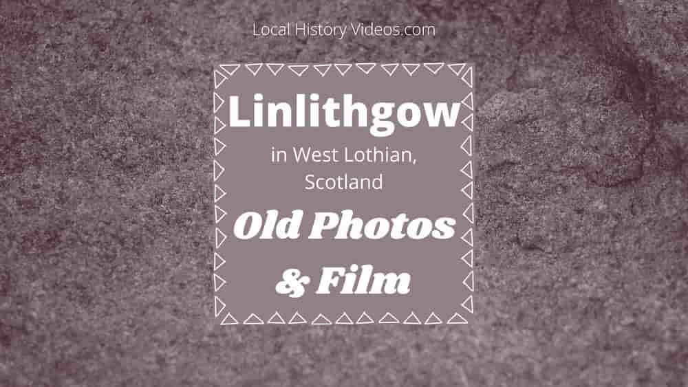 Linlithgow History: Old Photos & Film