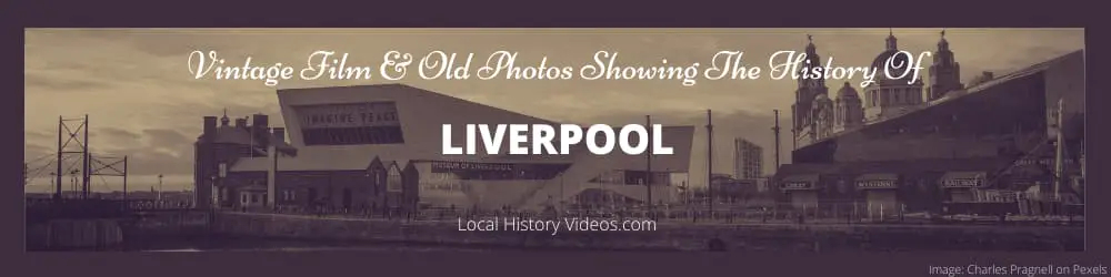 Liverpool History through vintage film and old photos of Liverpool